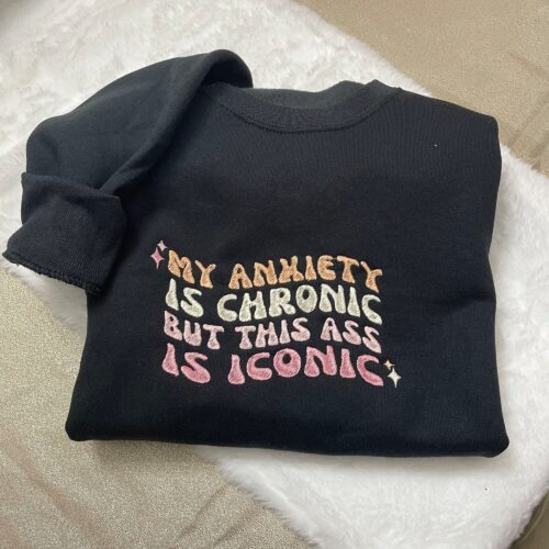 My Anxiety is Chronic but This Ass is Iconic Embroidered Sweatshirt - Y2K Style Anxiety Big Butt Funny Crewneck Embroidery image 0