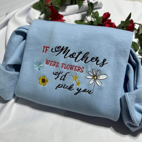 Mother's Day Embroidered Sweatshirt - If Mothers Were Flowers Crewneck - Unique Gift for Mom image 1